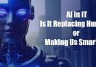 AI in IT: Is It Replacing Humans or Making Us Smarter?