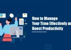 How to Manage Your Time Effectively and Boost Productivity