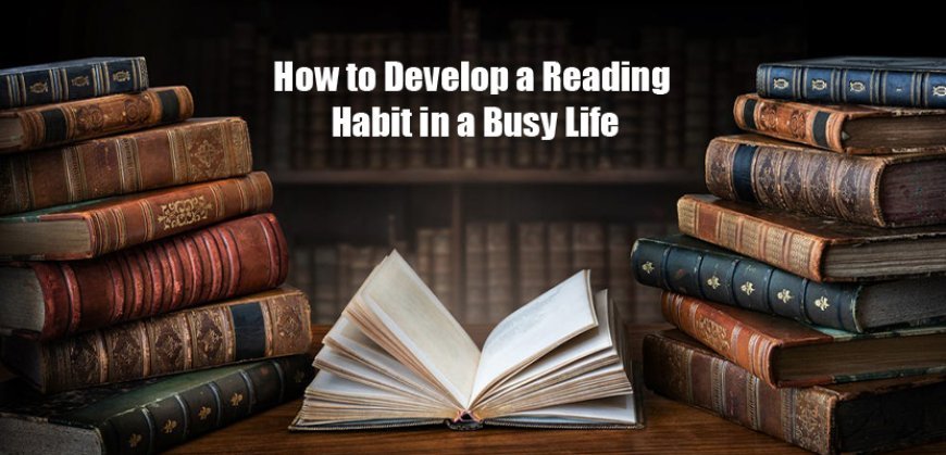 How to Develop a Reading Habit in a Busy Life