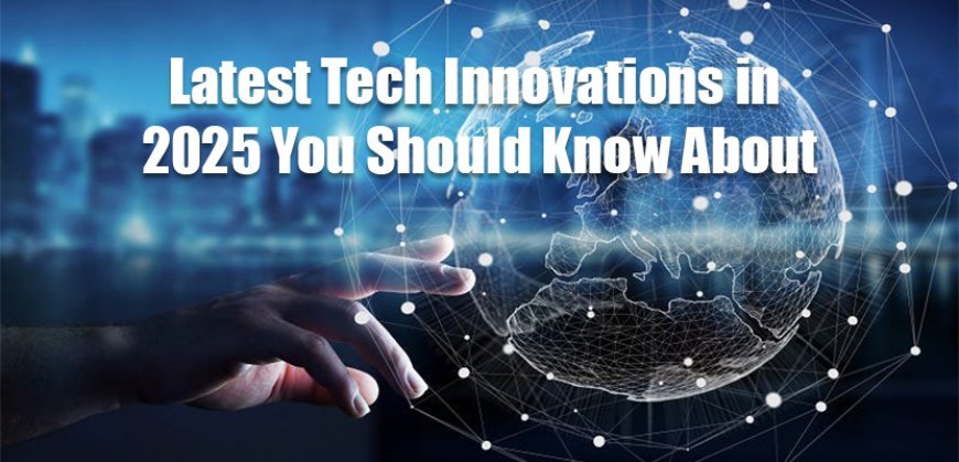 Latest Tech Innovations in 2025 You Should Know About