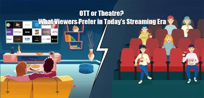 OTT or Theatre? What Viewers Prefer in Today’s Streaming Era