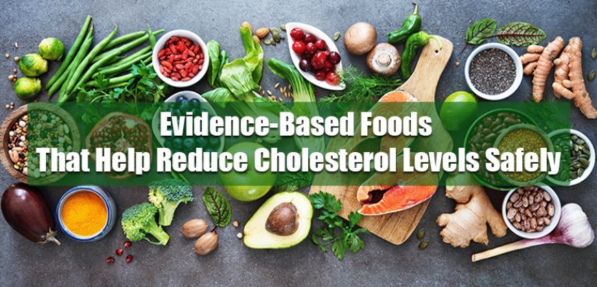 Evidence-Based Foods That Help Reduce Cholesterol Levels Safely